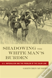 Shadowing The White Man'S Burden