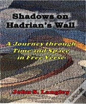 Shadows On Hadrian'S Wall: A Journey In Free Verse