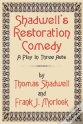 Shadwell'S Restoration Comedy: A Play In