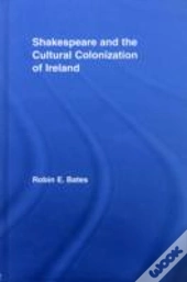 Shakespeare And The Cultural Colonization Of Ireland