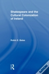 Shakespeare And The Cultural Colonization Of Ireland