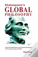 Shakespeare'S Global Philosophy: Exploring Shakespeare'S Nature-Based Philosophy In His Sonnets, Plays And Globe