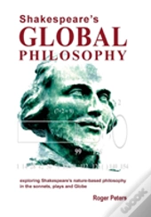 Shakespeare'S Global Philosophy: Exploring Shakespeare'S Nature-Based Philosophy In His Sonnets, Plays And Globe