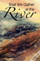 Shall We Gather At The River