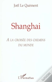 Shanghai ; A La Croisee Des Chemins Du Monde