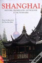 Shanghai ; Histoire, Promenades, Anthologie Et Dictionnaire