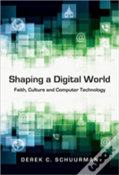 Shaping A Digital World Â€“ Faith, Culture And Computer Technology