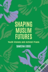 Shaping Muslim Futures: Youth Visions An
