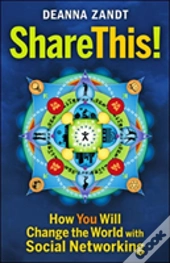 Share This!: How You Will Change The World With Social Networking