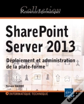 Sharepoint Server 2013 ; Déploiement Et Administration De La Plate-Forme