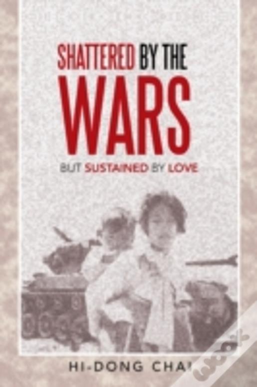 Shattered By The Wars: But Sustained By Love