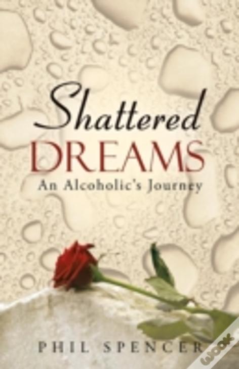Shattered Dreams: An Alcoholic'S Journey