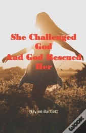She Challenged God And God Rescued Her
