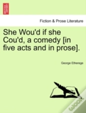 She Wou'D If She Cou'D, A Comedy (In Fiv