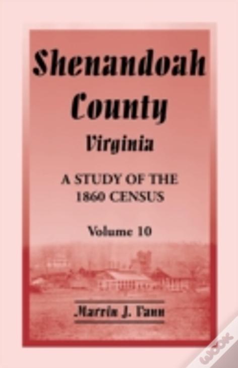 Shenandoah County, Virginia: A Study Of The 1860 Census, Volume 10