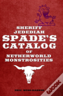 Sheriff Jedediah Spade'S Catalog Of Netherworld Monstrosities