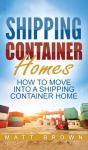 Shipping Container Homes: How To Move In - Preview