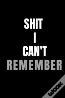 Shit I Can'T Remember