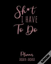 Shit I Have To Do Planner 2021-2022