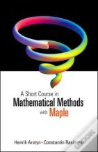 Short Course In Mathematical Methods With Maple, A