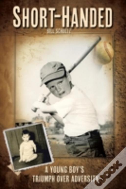 Short-Handed: A Young Boy'S Triumph Over Adversity