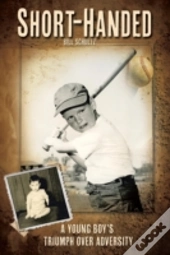 Short-Handed: A Young Boy'S Triumph Over Adversity