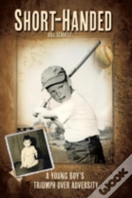 Short-Handed: A Young Boy'S Triumph Over Adversity