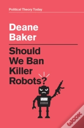 Should We Ban Killer Robots?