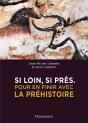 Si Loin, Si Près ; Pour En Finir Avec La Préhistoire - Preview