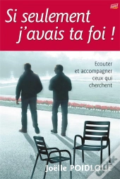 Si Seulement J'Avais Ta Foi ! - Ecouter Et Accompagner Ceux Qui Cherchent