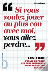 Si Vous Voulez Jouer Au Plus Con Avec Moi Vous Allez Perdre... Les 1001 Perles De Profs Les Plus Entendues Dans Les Salles De Cours