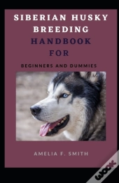 Siberian Husky Breeding Handbook For Beginners And Dummies