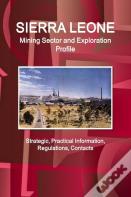 Sierra Leone Mining Sector And Exploration Profile - Strategic, Practical Information, Regulations, Contacts