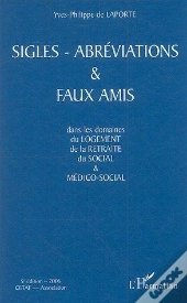 Sigles-Abreviations Et Faux Amis - Dans Les Domaines Du Logement, De La Retraite, Du Social & Medico (Édition 2006)