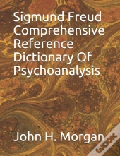 Sigmund Freud Comprehensive Reference Dictionary Of Psychoanalysis