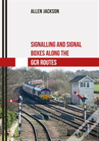 Signalling And Signal Boxes Along The Gcr Routes