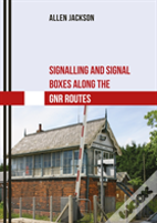 Signalling And Signal Boxes Along The Gnr Routes