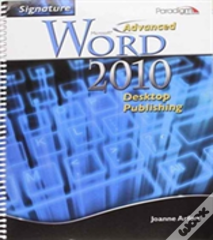 Signature Series: Advanced Microsofta Word 2010: Desktop Publishing