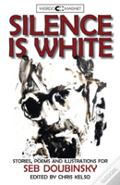 Silence Is White: Stories, Poems & Illustrations For Seb Doubinsky