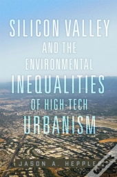 Silicon Valley And The Environmental Inequalities Of High-Tech Urbanism Volume 9