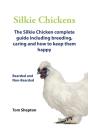 Silkie Chickens A Complete Guide To Caring And Breeding. - Preview