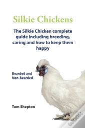 Silkie Chickens A Complete Guide To Caring And Breeding.