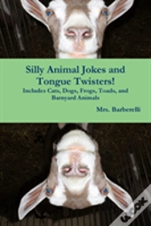 Silly Animal Jokes And Tongue Twisters! Includes Cats, Dogs, Frogs, Toads, And Barnyard Animals