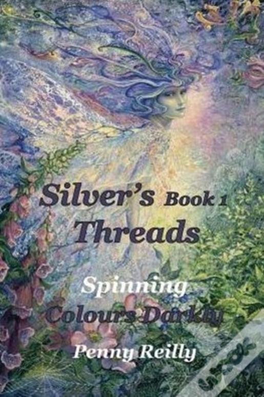 Silver'S Threads Book 1: Spinning Colours Darkly