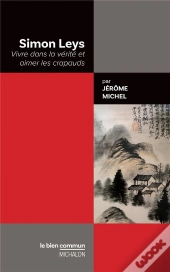 Simon Leys : Vivre Dans La Vérité Et Aimer Les Crapauds