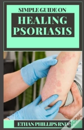 Simple Guide On Healing Psoriasis