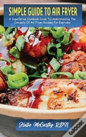 Simple Guide To Air Fryer: A Superlative