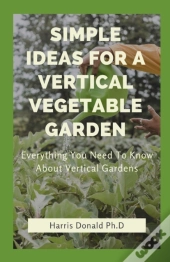 Simple Ideas For A Vertical Vegetable Garden