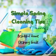 Simple Spring Cleaning Tips - Method For Organized, Clean, And Beautiful Home - Cleaning Guide