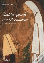 Simples Regards Sur Bernadette ; Et Le Message De Lourdes